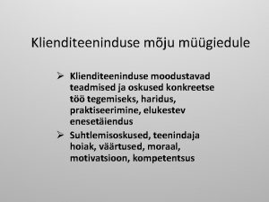 Klienditeeninduse mju mgiedule Klienditeeninduse moodustavad teadmised ja oskused