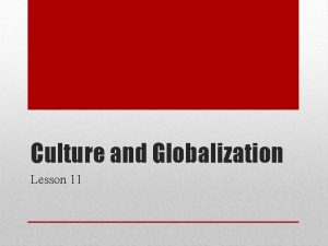 Culture and Globalization Lesson 11 Culture and globalization