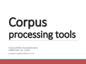 Corpus processing tools PUNJAPORN POJANAPUNYA FEBRUARY 26 2018