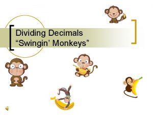 Dividing Decimals Swingin Monkeys Swinging Monkeys Follow these