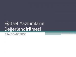 Eitsel Yazlmlarn Deerlendirilmesi Sibel SOMYREK Deerlendirme Gelitirilen bir