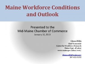 Maine Workforce Conditions and Outlook Presented to the
