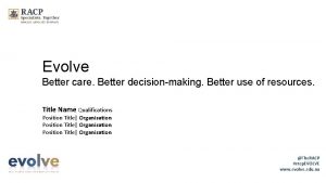 Evolve Better care Better decisionmaking Better use of