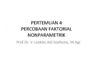 PERTEMUAN 4 PERCOBAAN FAKTORIAL NONPARAMETRIK Prof Dr Ir