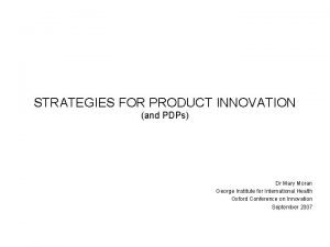 STRATEGIES FOR PRODUCT INNOVATION and PDPs Dr Mary