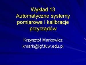 Wykad 13 Automatyczne systemy pomiarowe i kalibracje przyrzdw