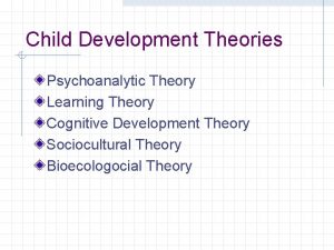 Child Development Theories Psychoanalytic Theory Learning Theory Cognitive