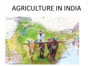 AGRICULTURE IN INDIA Types of farming Subsistence farming