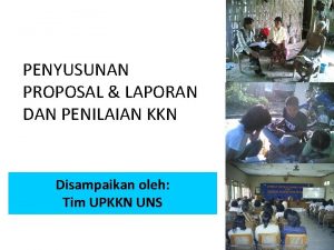 PENYUSUNAN PROPOSAL LAPORAN DAN PENILAIAN KKN Disampaikan oleh