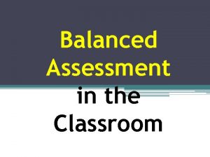 Balanced Assessment in the Classroom Balanced Assessment Learning