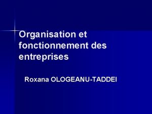 Organisation et fonctionnement des entreprises Roxana OLOGEANUTADDEI Objectifs