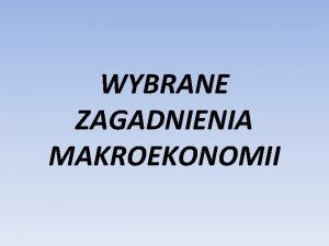 WYBRANE ZAGADNIENIA MAKROEKONOMII MIKROEKONOMIA Dziedzina ekonomii ktra zajmuje