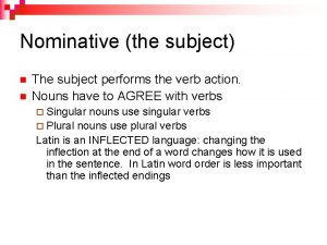 Nominative the subject n n The subject performs