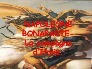 NAPOLEONE BONAPARTELa campagna dItalia LA CAMPAGNA DITALIA 1796