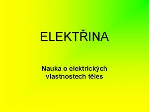 ELEKTINA Nauka o elektrickch vlastnostech tles ELEKTRICK VLASTNOSTI