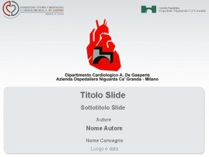 Titolo Slide Sottotitolo Slide Autore Nome Convegno Luogo