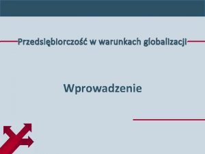 Przedsibiorczo w warunkach globalizacji Wprowadzenie Dwie perspektywy mikro