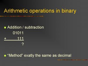 Arithmetic operations in binary Addition subtraction 01011 111