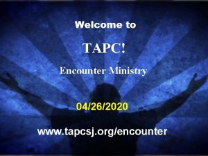 Welcome to TAPC Encounter Ministry 04262020 www tapcsj