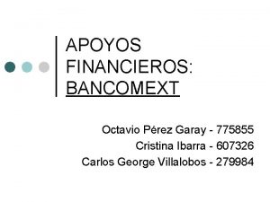 APOYOS FINANCIEROS BANCOMEXT Octavio Prez Garay 775855 Cristina