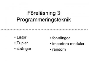 Frelsning 3 Programmeringsteknik Listor Tupler strngar forslingor importera