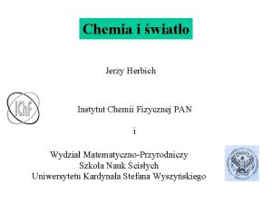 Chemia i wiato Jerzy Herbich Instytut Chemii Fizycznej