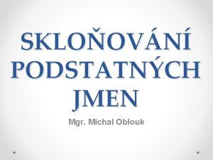 SKLOOVN PODSTATNCH JMEN Mgr Michal Oblouk MUSK ROD