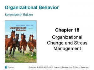 Organizational Behavior Seventeenth Edition Chapter 18 Organizational Change