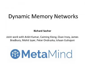 Dynamic Memory Networks Richard Socher Joint work with