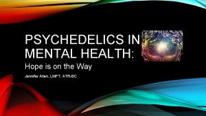 PSYCHEDELICS IN MENTAL HEALTH Hope is on the