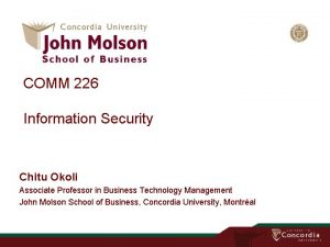 COMM 226 Information Security Chitu Okoli Associate Professor