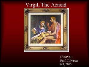 Virgil The Aeneid CVSP 201 Prof C Nassar