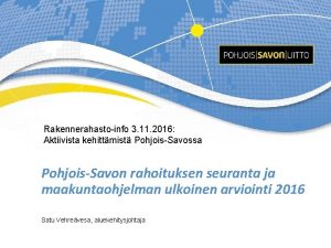 Rakennerahastoinfo 3 11 2016 Aktiivista kehittmist PohjoisSavossa PohjoisSavon