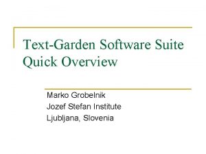 TextGarden Software Suite Quick Overview Marko Grobelnik Jozef