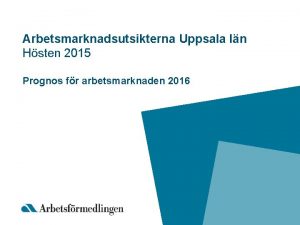 Arbetsmarknadsutsikterna Uppsala ln Hsten 2015 Prognos fr arbetsmarknaden