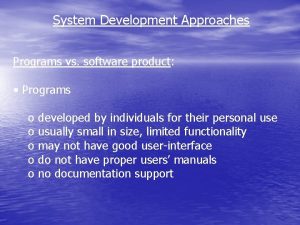 System Development Approaches Programs vs software product Programs