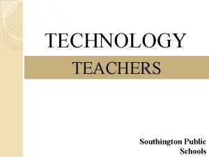 TECHNOLOGY SURVEY TEACHERS Southington Public Schools What school