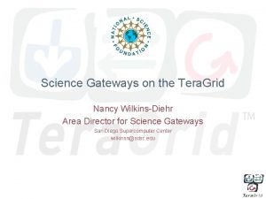 Science Gateways on the Tera Grid Nancy WilkinsDiehr