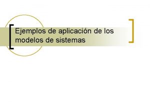 Ejemplos de aplicacin de los modelos de sistemas