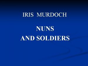 IRIS MURDOCH NUNS AND SOLDIERS Loving people is