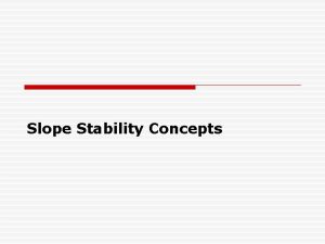 Slope Stability Concepts Slope Stability Concepts to be
