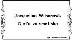 Jacqueline Wilsonov Diea zo smetiska Mgr Simona Gondekov