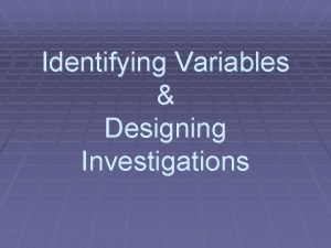 Identifying Variables Designing Investigations 3 Kinds of Variables