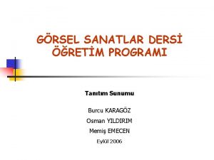 GRSEL SANATLAR DERS RETM PROGRAMI Tantm Sunumu Burcu