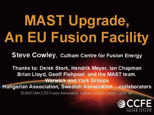MAST Upgrade An EU Fusion Facility Steve Cowley