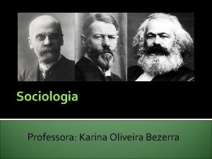 Sociologia Professora Karina Oliveira Bezerra Sociologia para que