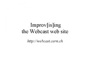 Improvising the Webcast web site http webcast cern