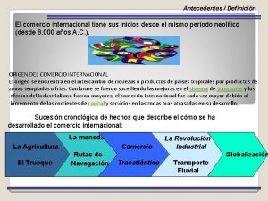 Antecedentes Definicin El comercio internacional tiene sus inicios