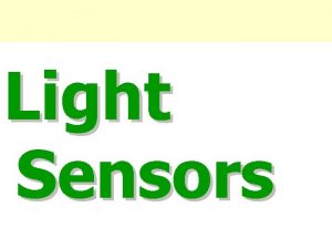 Light Sensors Light Sensors Light Sensors or Dark