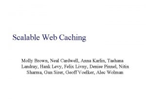 Scalable Web Caching Molly Brown Neal Cardwell Anna